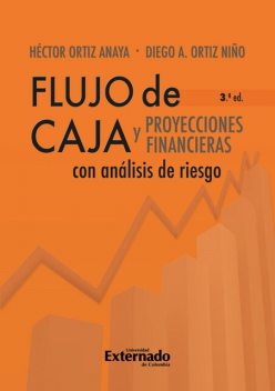 Flujo de caja y proyecciones financieras con análisis de riesgo 3a edición, Héctor Ortiz Anaya, Diego Alejandro Ortiz Niño