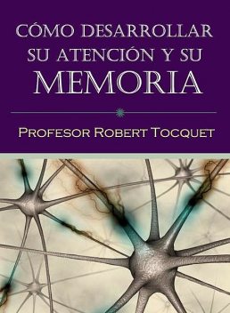 Como Desarrollar su Atencion y su Memoria, Profesor Robert Tocquet