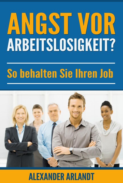Angst vor Arbeitslosigkeit, Alexander Arlandt
