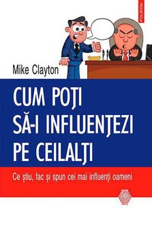 Cum poți să‑i influențezi pe ceilalți: ce știu, fac și spun cei mai influenți oameni, Mike Clayton