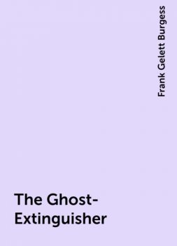 The Ghost-Extinguisher, Frank Gelett Burgess
