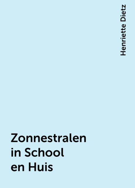 Zonnestralen in School en Huis, Henriette Dietz
