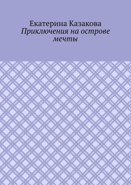 Приключения на острове мечты, Екатерина Казакова