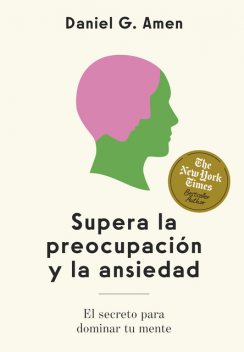 Supera la preocupación y la ansiedad, Daniel Amen