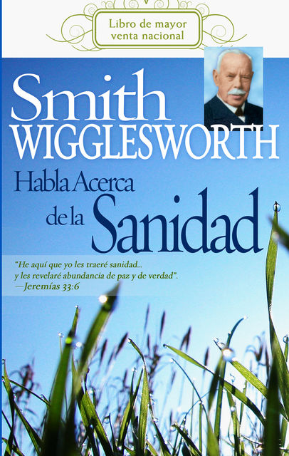 Smith Wigglesworth Habla Acerca de la Sanidad, Smith Wigglesworth