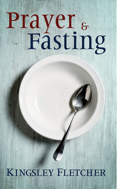 Prayer and Fasting, Kingsley Fletcher