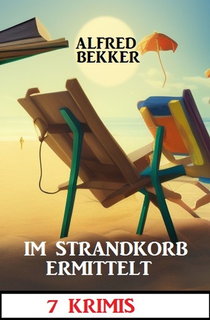 Im Strandkorb ermittelt: 7 Krimis, Alfred Bekker