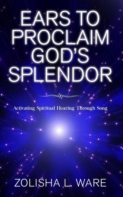 Ears to Proclaim God's Splendor, Zolisha L. Ware