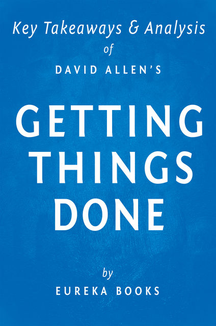Getting Things Done by David Allen | Key Takeaways & Analysis, Eureka Books