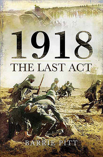 1918 The Last Act, Barrie Pitt
