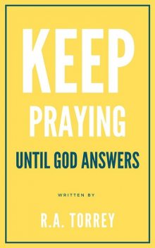 Keep praying until God answers, R.A.Torrey