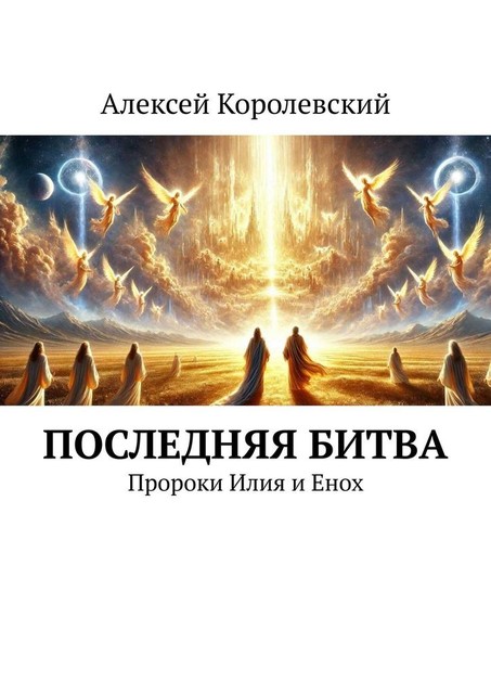 Последняя битва. Пророки Илия и Енох, Алексей Королевский