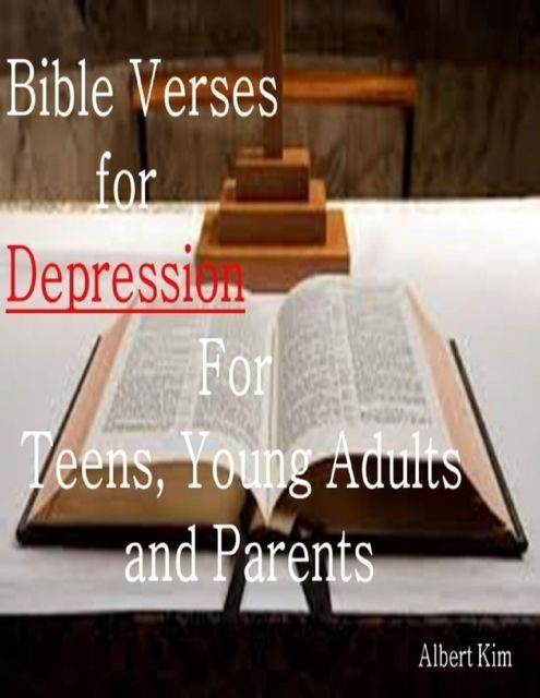 Bible Verses for Depression For Teens, Young Adults and Parents, Albert Kim