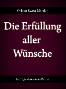 Die Erfüllung aller Wünsche, Orison Swett Marden