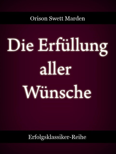 Die Erfüllung aller Wünsche, Orison Swett Marden