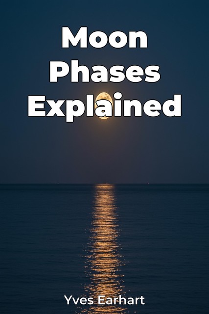 Moon Phases Explained, Yves Earhart