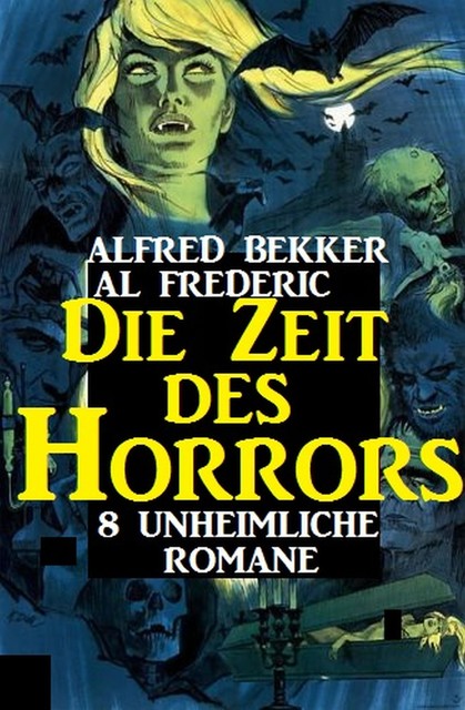 8 unheimliche Romane – Die Zeit des Horrors, Alfred Bekker, Al Frederic