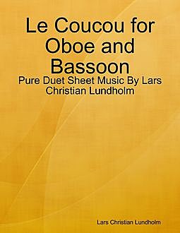 Le Coucou for Oboe and Bassoon – Pure Duet Sheet Music By Lars Christian Lundholm, Lars Christian Lundholm