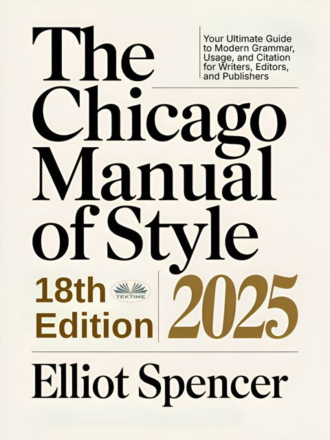 The Chicago Manual Of Style 18th Edition 2025-Your Ultimate Guide To Modern Grammar, Usage, And Citation For Writers, Editors, And Publishers, Elliot Spencer