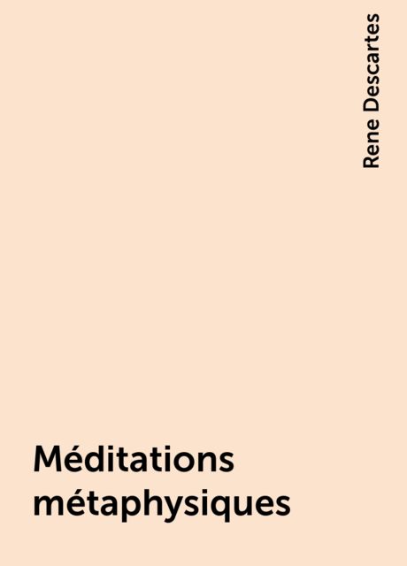 Méditations métaphysiques, Rene Descartes