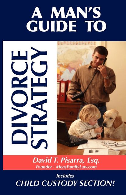 A Man's Guide to Divorce Strategy, David T. Pisarra