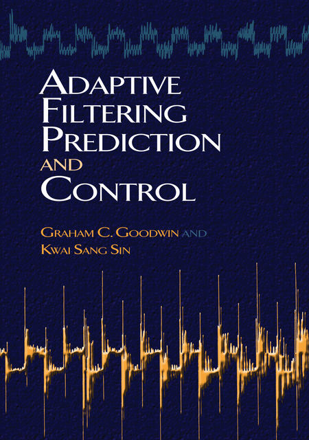 Adaptive Filtering Prediction and Control, Graham C Goodwin, Kwai Sang Sin