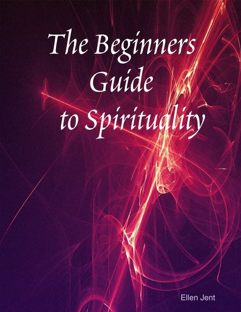 The Beginners Guide to Spirituality, Ellen Jent