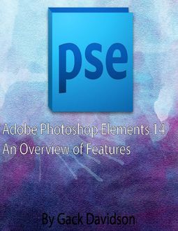 Adobe Photoshop Elements 14: An Overview of Features, Gack Davidson