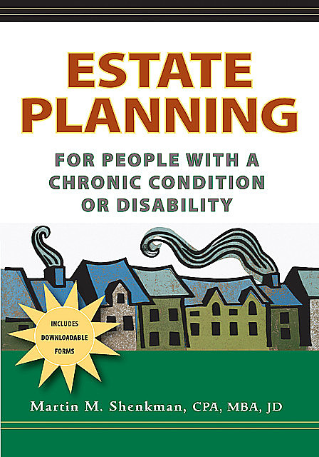 Estate Planning for People with a Chronic Condition or Disability, M.B.A., CPA, Martin M.Shenkman, JD