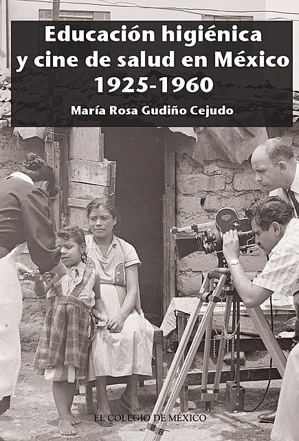 Educación higiénica y cine de salud en México 1925–1960, María Rosa Gudiño Cejudo