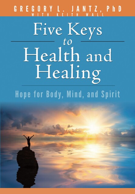 Five Keys to Health and Healing, Gregory L. Jantz Ph.D.