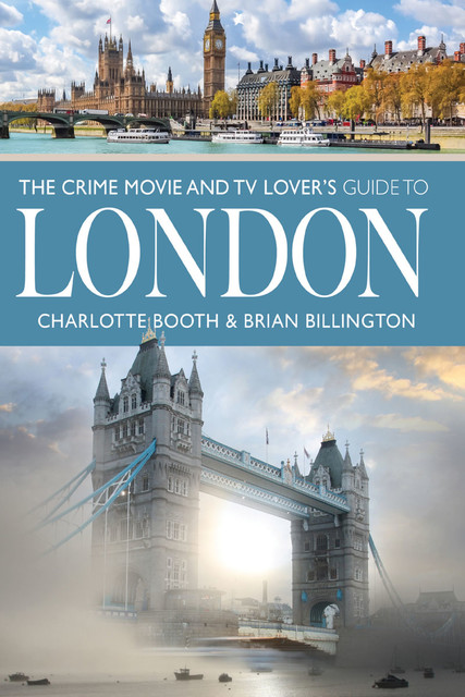 The Crime Movie and TV Lover's Guide to London, Charlotte Booth, Brian Billington