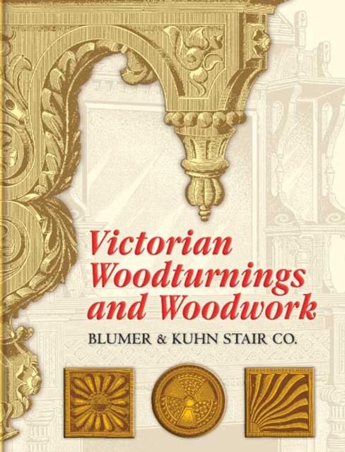 Victorian Woodturnings and Woodwork, amp, Blumer, Kuhn Stair Co.