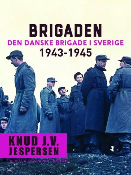 Brigaden. Den danske Brigade i Sverige 1943–1945, Knud J.v. Jespersen