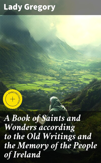 A Book of Saints and Wonders according to the Old Writings and the Memory of the People of Ireland, Lady Gregory