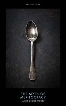 The Myth of Meritocracy, James Bloodworth
