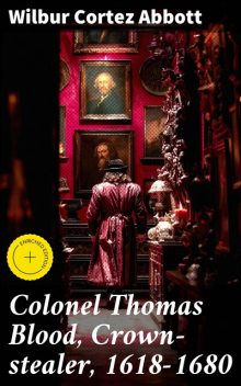 Colonel Thomas Blood, Crown-stealer, 1618–1680, Wilbur Cortez Abbott
