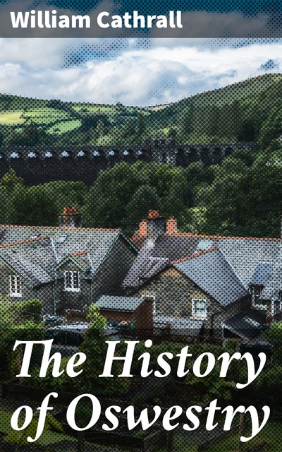 The History of Oswestry, William Cathrall