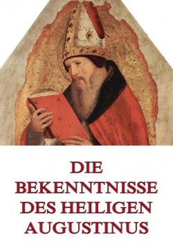 Die Bekenntnisse des Heiligen Augustinus, Aurelius Augustinus