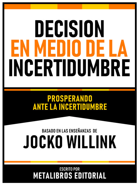 Decision En Medio De La Incertidumbre – Basado En Las Enseñanzas De Jocko Willink, Metalibros Editorial