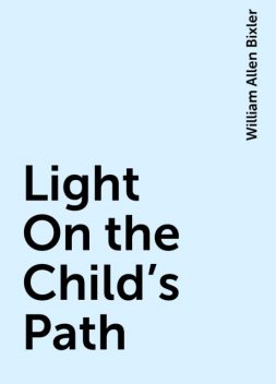 Light On the Child's Path, William Allen Bixler