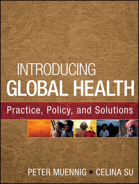 Introducing Global Health: Practice, Policy, and Solutions, Celina Su, Peter Muennig