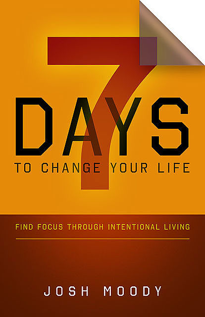 7 Days to Change Your Life, Josh Moody