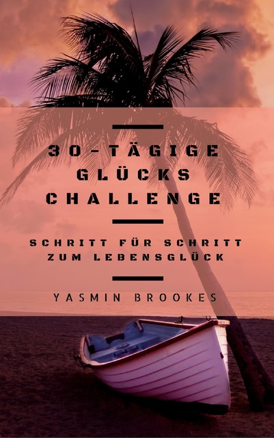 30-tägige Glücks Challenge: Schritt für Schritt zum Lebensglück, Yasmin Brookes