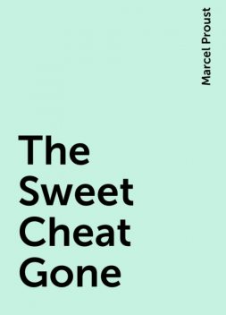 The Sweet Cheat Gone , Marcel Proust