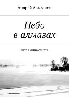 Небо в алмазах. пятая книга стихов, Андрей Агафонов
