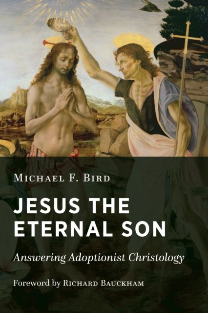 Jesus the Eternal Son, Michael Bird