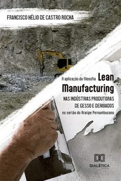 A aplicação da filosofia Lean Manufacturing nas indústrias produtoras de gesso e derivados no sertão do Araripe Pernambucano, Francisco Hélio de Castro Rocha