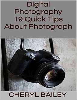 Digital Photography for Beginner's Guide: Everything You Need to Now About Photography, Helen Scott