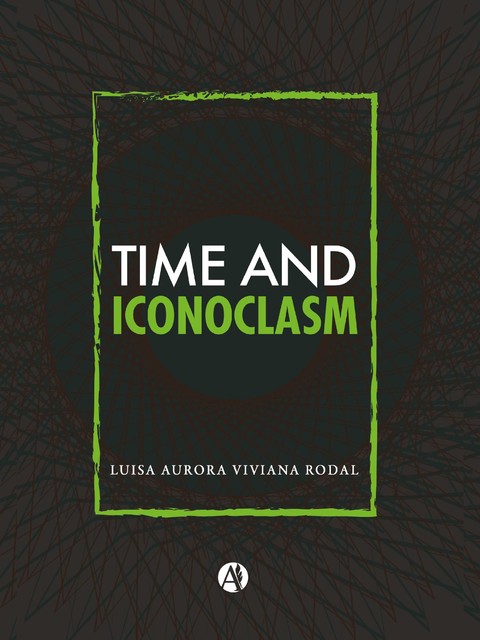 Time and Iconoclasm, Luisa Aurora Viviana Rodal